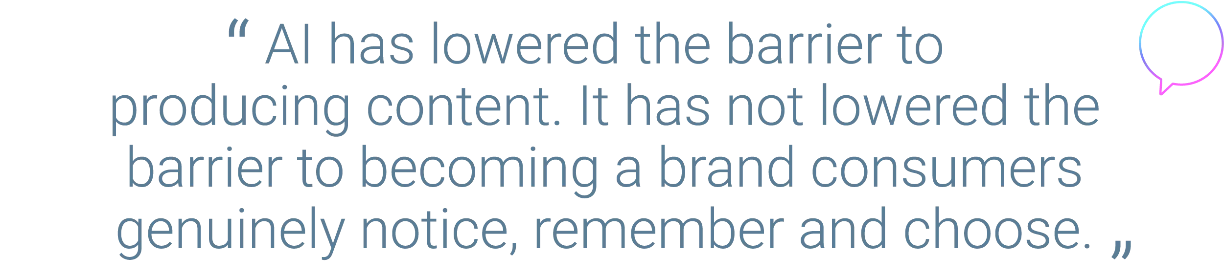 AI has lowered the barrier to producing content. It has not lowered the barrier to becoming a brand consumers genuinely notice, remember and choose.