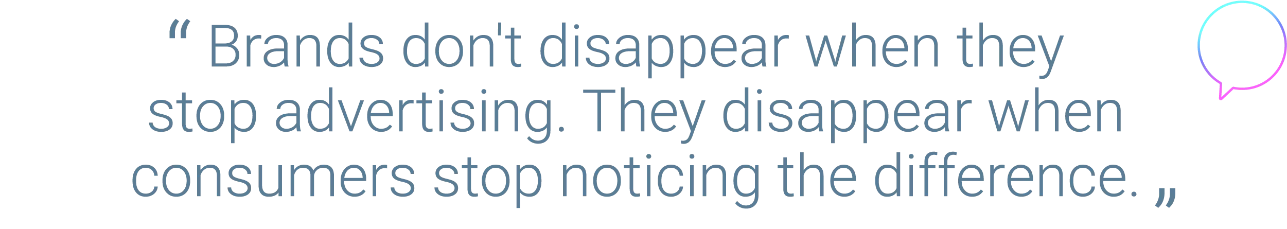 Brands don't disappear when they stop advertising. They disappear when consumers stop noticing the difference.